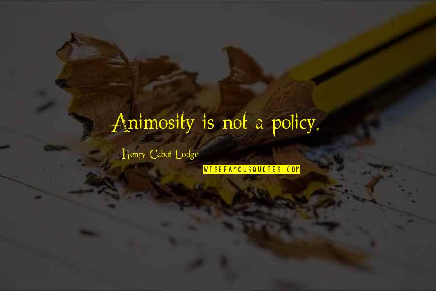Suspirar Constantemente Quotes By Henry Cabot Lodge: Animosity is not a policy.