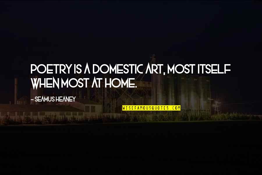 Suspirar En Quotes By Seamus Heaney: Poetry is a domestic art, most itself when Suspirar En Quotes By Seamus Heaney: Poetry is a domestic art, most itself when