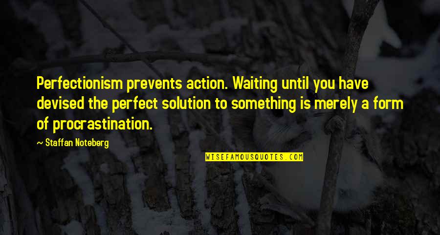 Suspirar En Quotes By Staffan Noteberg: Perfectionism prevents action. Waiting until you have devised Suspirar En Quotes By Staffan Noteberg: Perfectionism prevents action. Waiting until you have devised