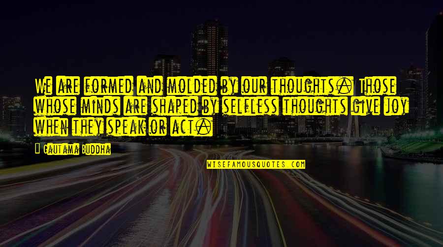 Suspiration Quotes By Gautama Buddha: We are formed and molded by our thoughts.
