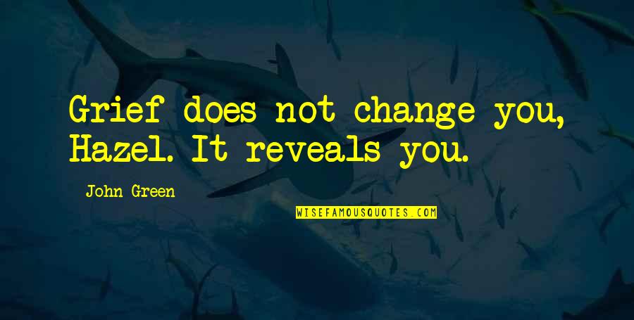 Suspire Etymology Quotes By John Green: Grief does not change you, Hazel. It reveals
