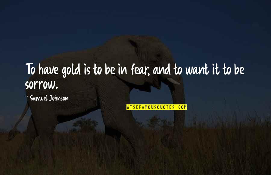 Suspires In English Quotes By Samuel Johnson: To have gold is to be in fear,