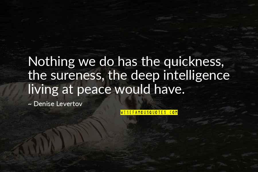 Suspiring Quotes By Denise Levertov: Nothing we do has the quickness, the sureness,