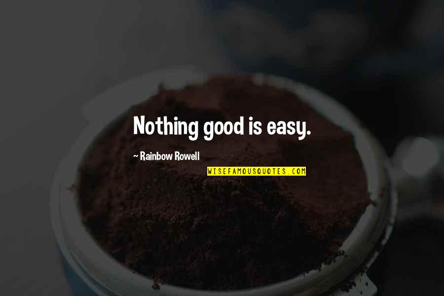 Suspiro Lime O Quotes By Rainbow Rowell: Nothing good is easy. Suspiro Lime O Quotes By Rainbow Rowell: Nothing good is easy.