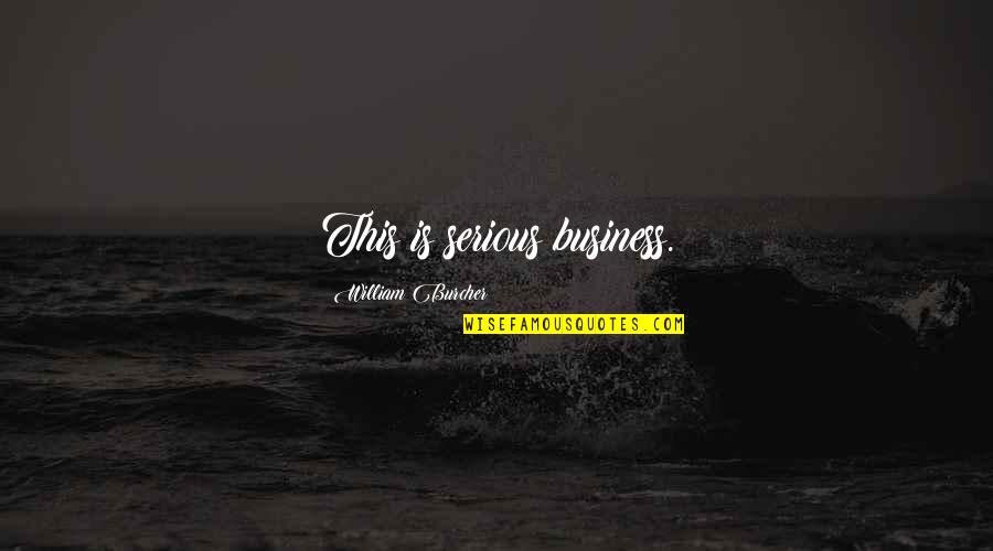 Suspiscion Quotes By William Burcher: This is serious business. Suspiscion Quotes By William Burcher: This is serious business.