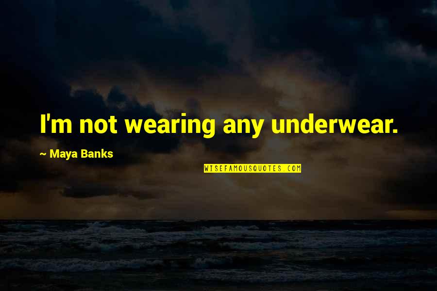 Susquehanna River Quotes By Maya Banks: I'm not wearing any underwear. Susquehanna River Quotes By Maya Banks: I'm not wearing any underwear.