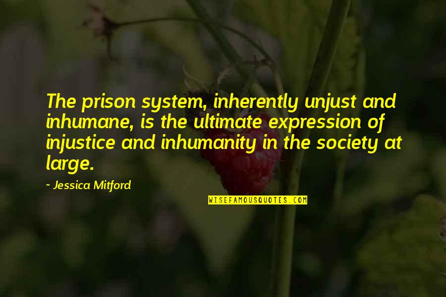 Sussed Out Quotes By Jessica Mitford: The prison system, inherently unjust and inhumane, is