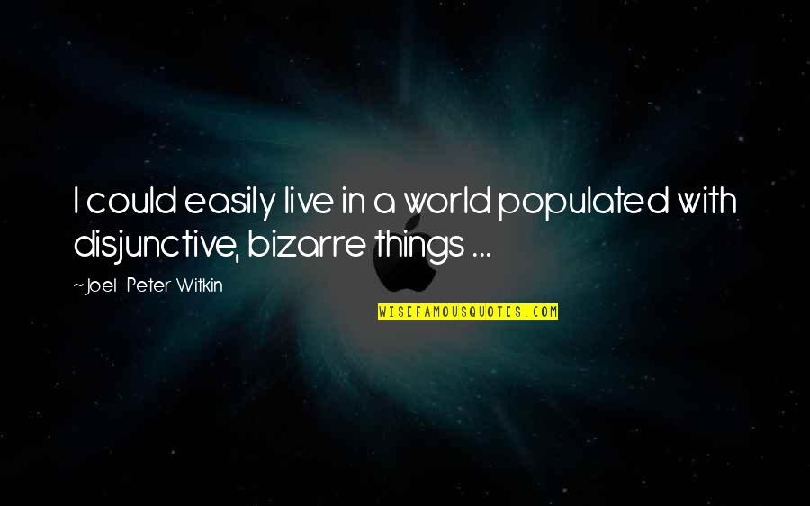 Sussed Out Quotes By Joel-Peter Witkin: I could easily live in a world populated