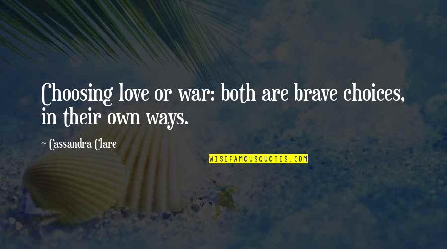 Sussed Quotes By Cassandra Clare: Choosing love or war: both are brave choices,