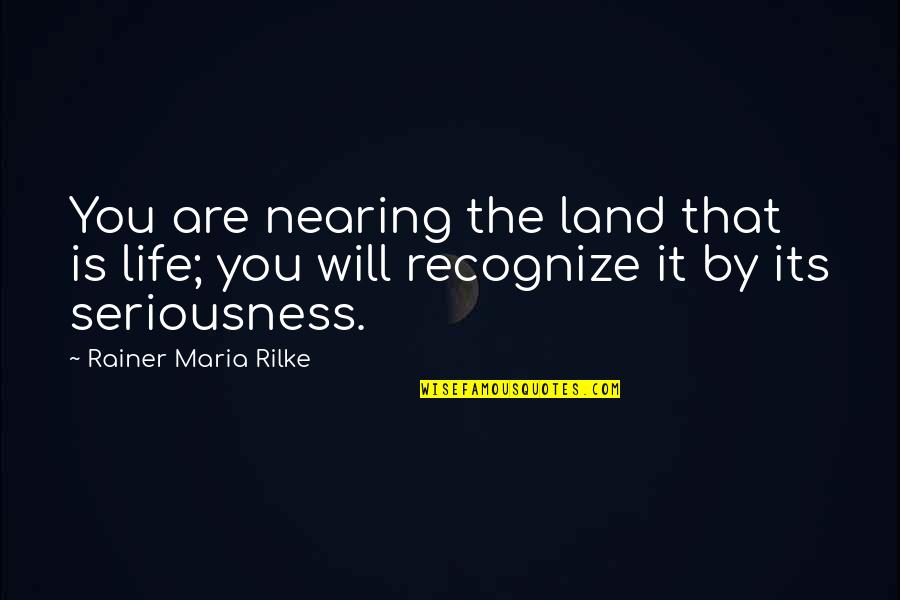 Sussed Quotes By Rainer Maria Rilke: You are nearing the land that is life;