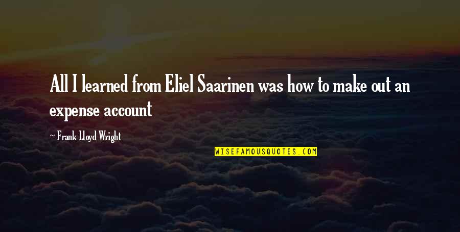 Sussen Khan Quotes By Frank Lloyd Wright: All I learned from Eliel Saarinen was how Sussen Khan Quotes By Frank Lloyd Wright: All I learned from Eliel Saarinen was how