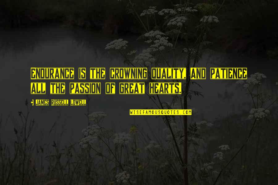 Sussen Khan Quotes By James Russell Lowell: Endurance is the crowning quality, And patience all Sussen Khan Quotes By James Russell Lowell: Endurance is the crowning quality, And patience all