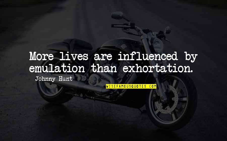 Sussen Khan Quotes By Johnny Hunt: More lives are influenced by emulation than exhortation. Sussen Khan Quotes By Johnny Hunt: More lives are influenced by emulation than exhortation.
