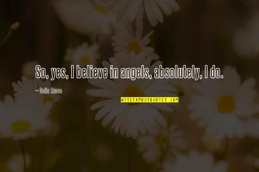 Sussen Quotes By Della Reese: So, yes, I believe in angels, absolutely, I Sussen Quotes By Della Reese: So, yes, I believe in angels, absolutely, I