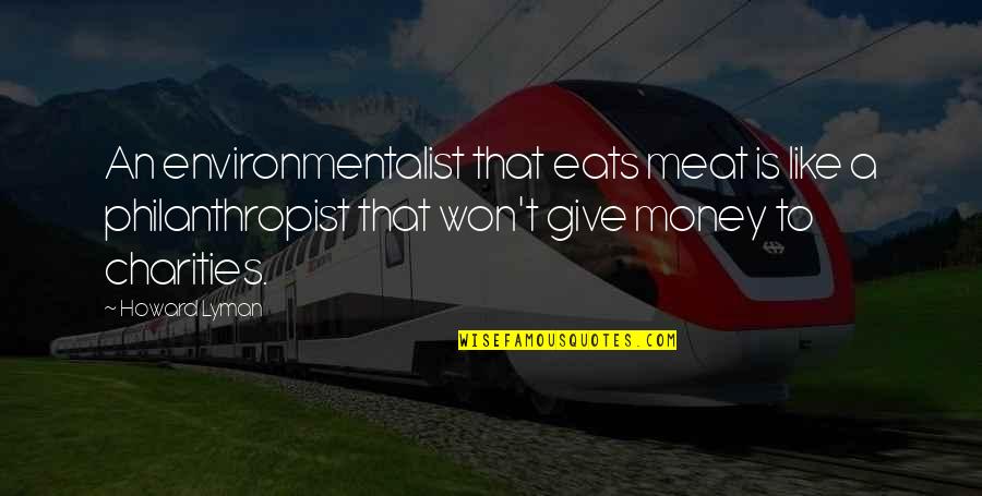 Sussen Quotes By Howard Lyman: An environmentalist that eats meat is like a Sussen Quotes By Howard Lyman: An environmentalist that eats meat is like a