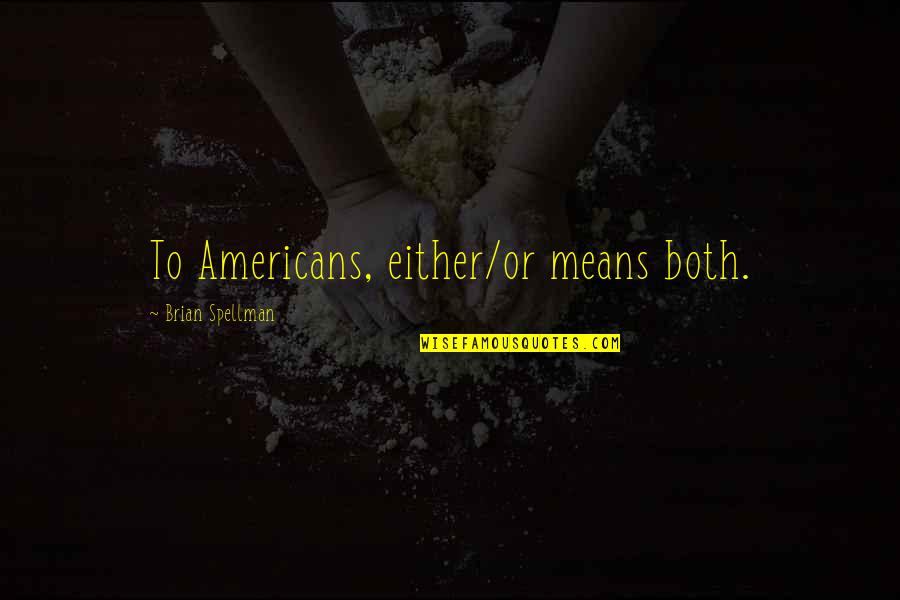 Sussex Quotes By Brian Spellman: To Americans, either/or means both.
