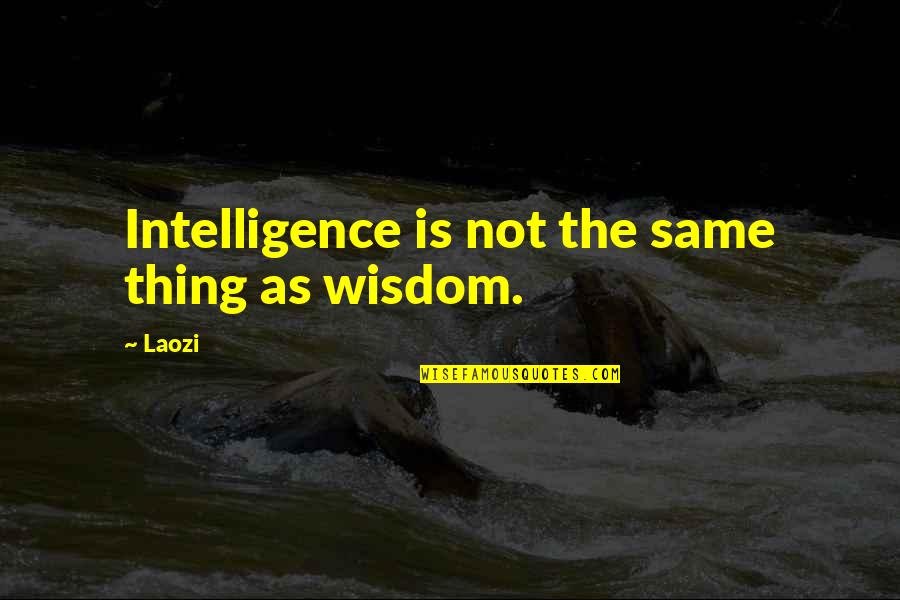 Sussex Taxi Quotes By Laozi: Intelligence is not the same thing as wisdom.