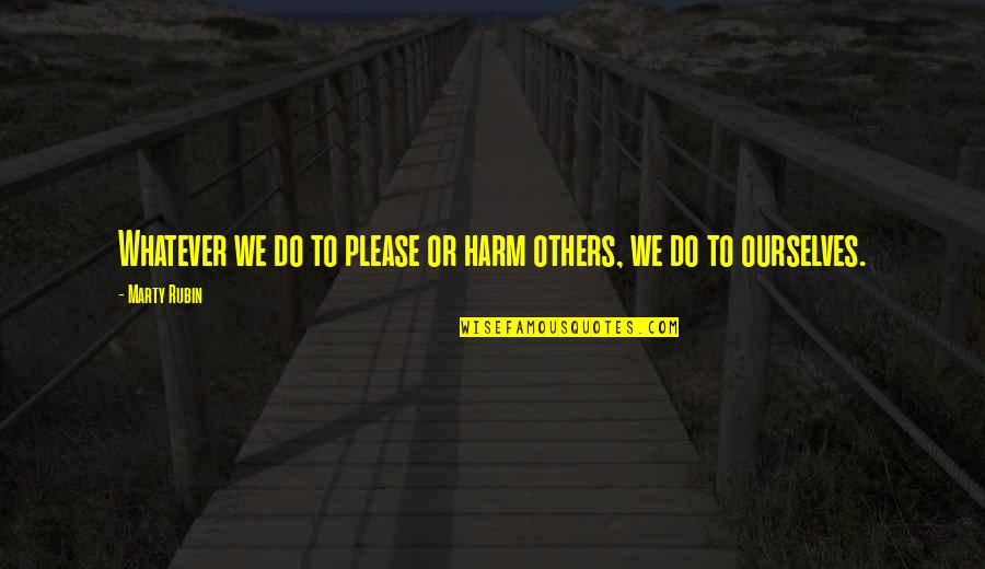 Sussia Quotes By Marty Rubin: Whatever we do to please or harm others,