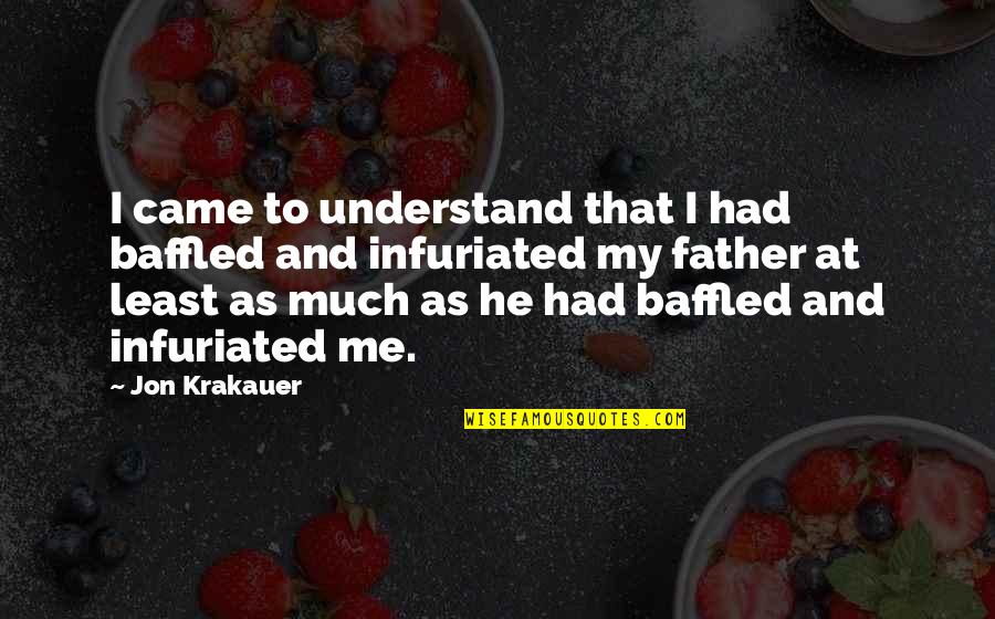 Sussie Boggis Quotes By Jon Krakauer: I came to understand that I had baffled Sussie Boggis Quotes By Jon Krakauer: I came to understand that I had baffled