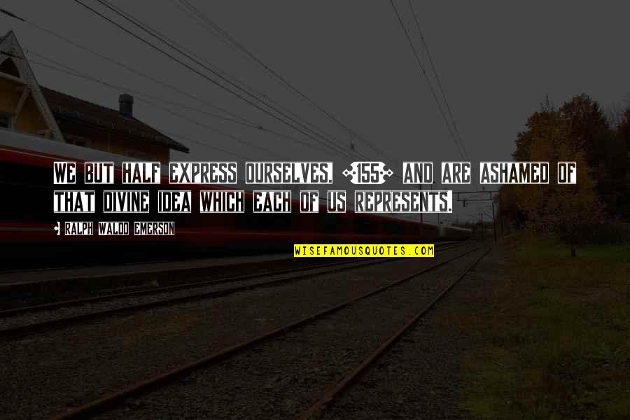 Sussindo Quotes By Ralph Waldo Emerson: We but half express ourselves, [155] and are