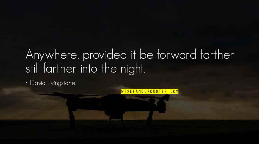 Sussing Out Quotes By David Livingstone: Anywhere, provided it be forward farther still farther Sussing Out Quotes By David Livingstone: Anywhere, provided it be forward farther still farther