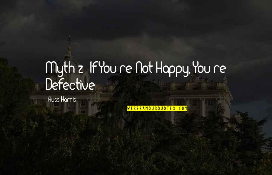 Sussing Out Quotes By Russ Harris: Myth 2: If You're Not Happy, You're Defective Sussing Out Quotes By Russ Harris: Myth 2: If You're Not Happy, You're Defective