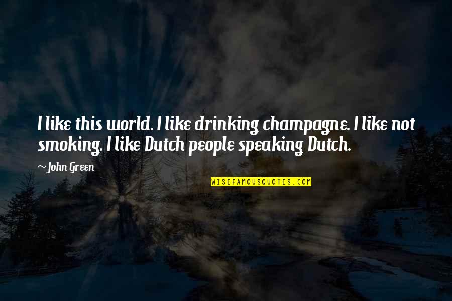 Sussing Quotes By John Green: I like this world. I like drinking champagne.