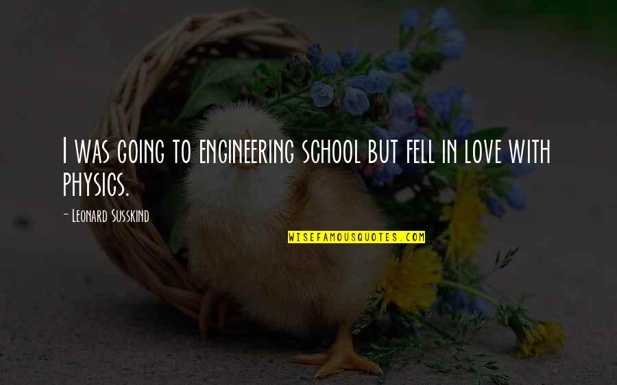 Susskind Quotes By Leonard Susskind: I was going to engineering school but fell