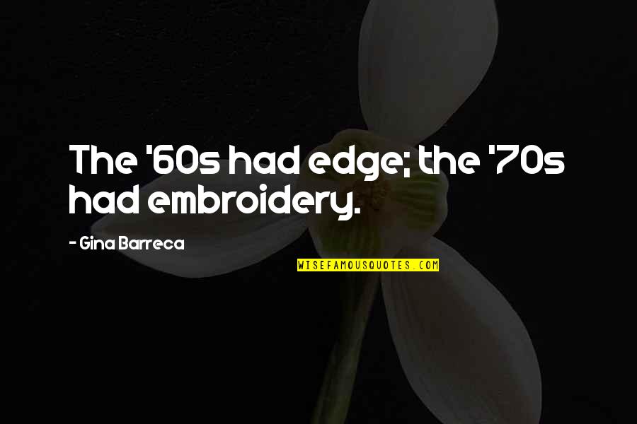 Sussman Middle School Quotes By Gina Barreca: The '60s had edge; the '70s had embroidery. Sussman Middle School Quotes By Gina Barreca: The '60s had edge; the '70s had embroidery.