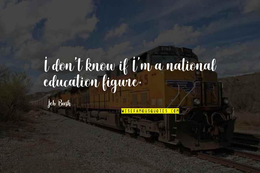 Sussurating Quotes By Jeb Bush: I don't know if I'm a national education