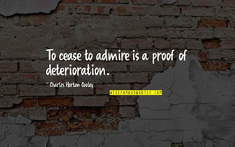 Sussurrando Quotes By Charles Horton Cooley: To cease to admire is a proof of Sussurrando Quotes By Charles Horton Cooley: To cease to admire is a proof of