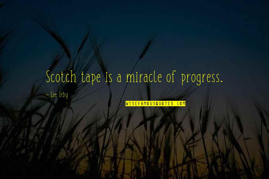 Sussurro Quotes By Lee Irby: Scotch tape is a miracle of progress.