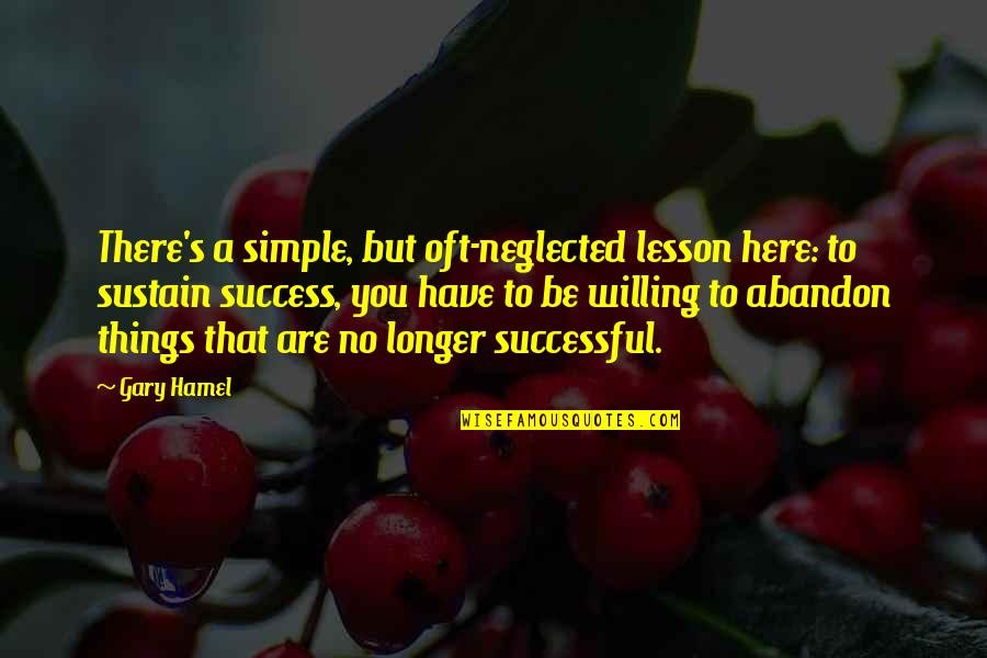 Sustain Change Quotes By Gary Hamel: There's a simple, but oft-neglected lesson here: to