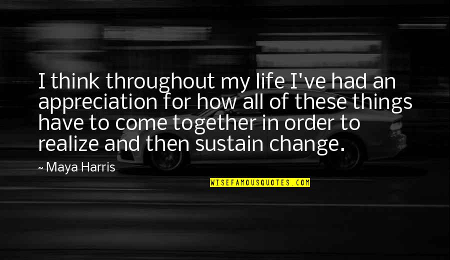 Sustain Change Quotes By Maya Harris: I think throughout my life I've had an