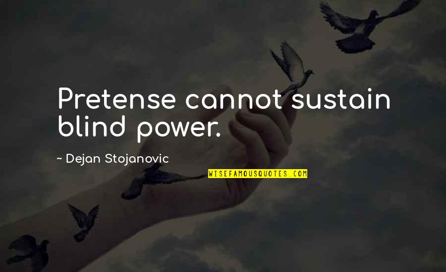 Sustain Quotes Quotes By Dejan Stojanovic: Pretense cannot sustain blind power.