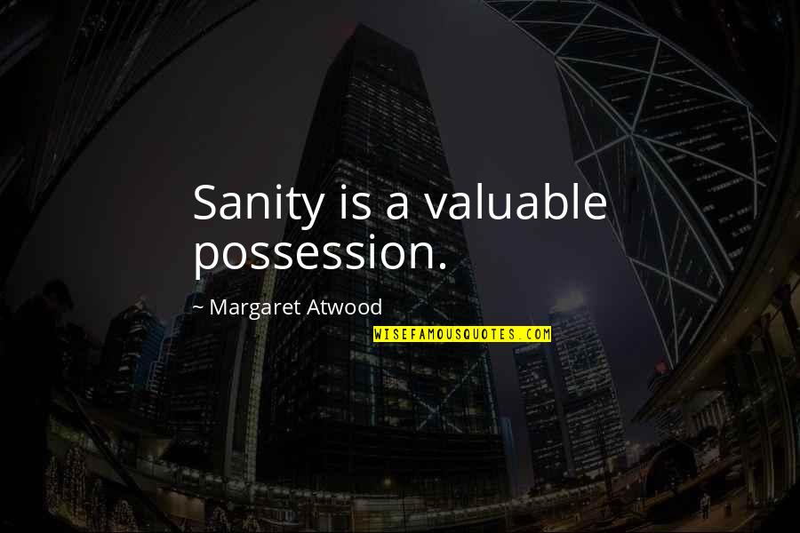 Sustain Quotes Quotes By Margaret Atwood: Sanity is a valuable possession.