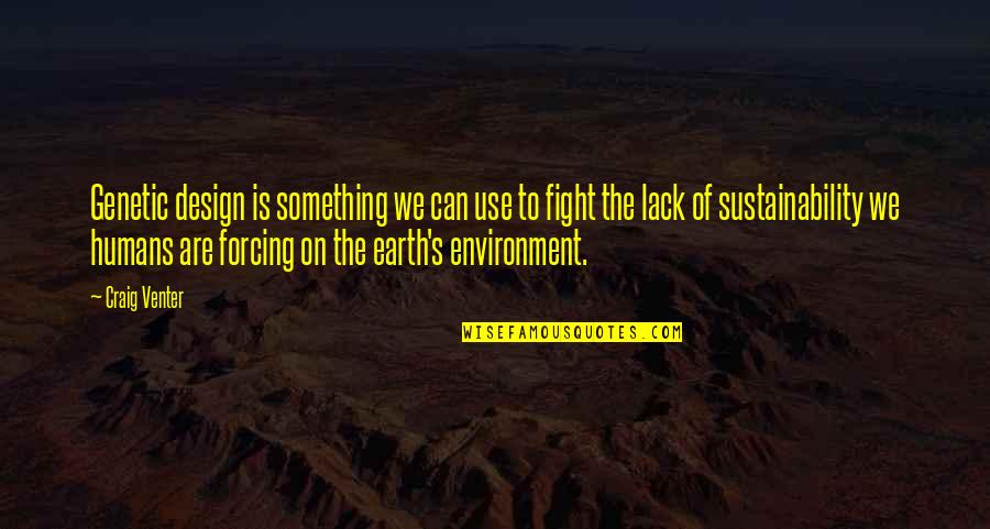 Sustainability In Earth Quotes By Craig Venter: Genetic design is something we can use to