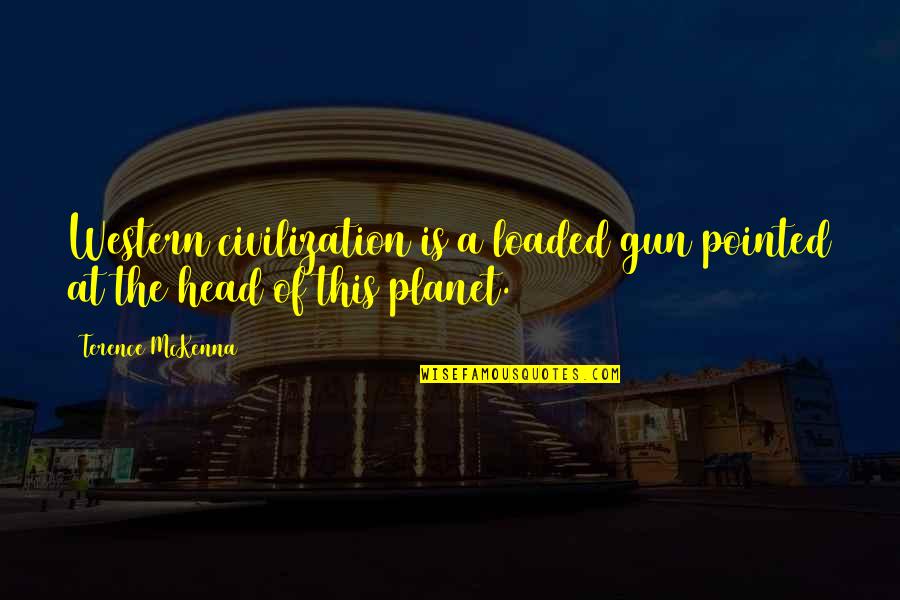 Sustainability In Earth Quotes By Terence McKenna: Western civilization is a loaded gun pointed at