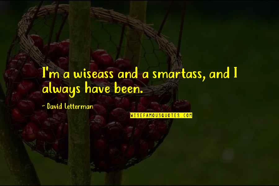 Sustainability Quotes Quotes By David Letterman: I'm a wiseass and a smartass, and I