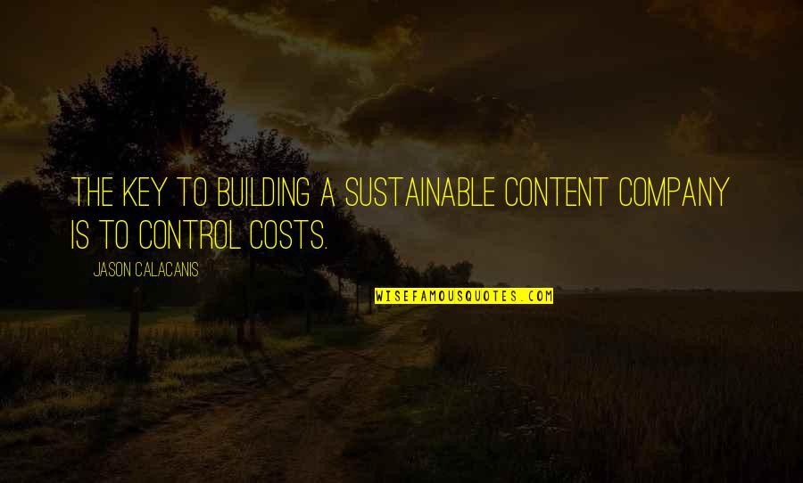 Sustainable Building Quotes By Jason Calacanis: The key to building a sustainable content company