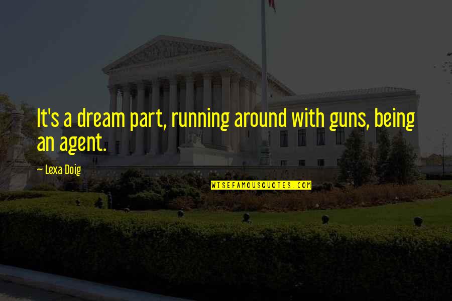 Sustainable City Quotes By Lexa Doig: It's a dream part, running around with guns,