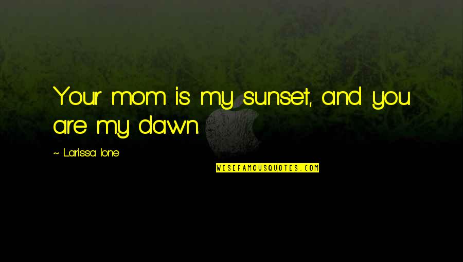 Sustainable Development Environment Quotes By Larissa Ione: Your mom is my sunset, and you are