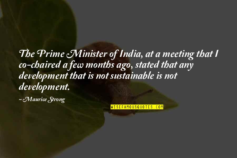 Sustainable Development In India Quotes By Maurice Strong: The Prime Minister of India, at a meeting