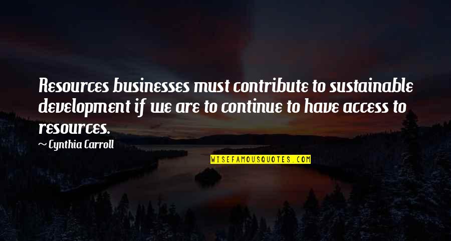 Sustainable Development Quotes By Cynthia Carroll: Resources businesses must contribute to sustainable development if