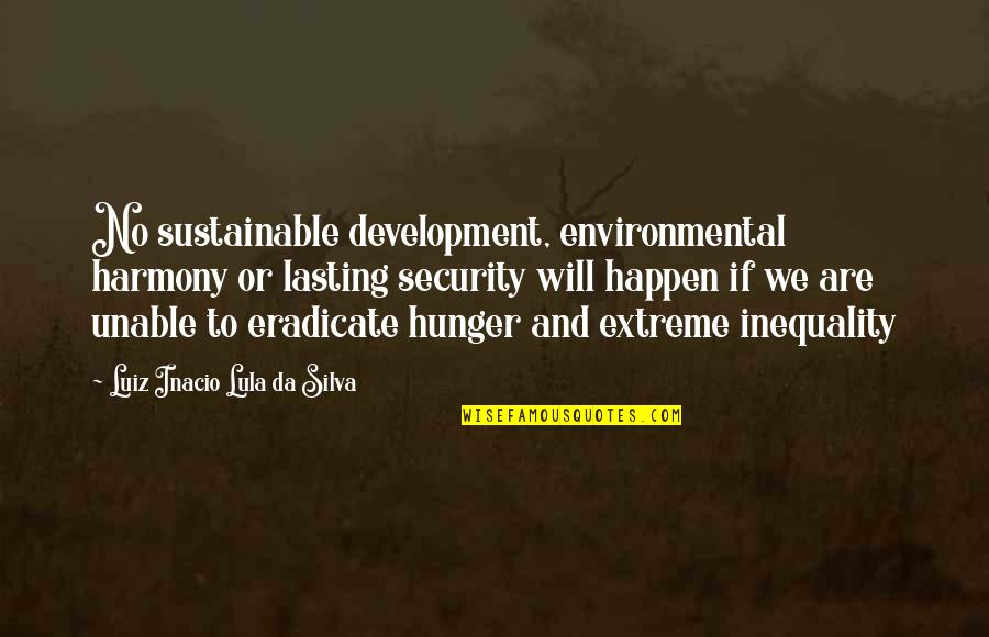 Sustainable Development Quotes By Luiz Inacio Lula Da Silva: No sustainable development, environmental harmony or lasting security