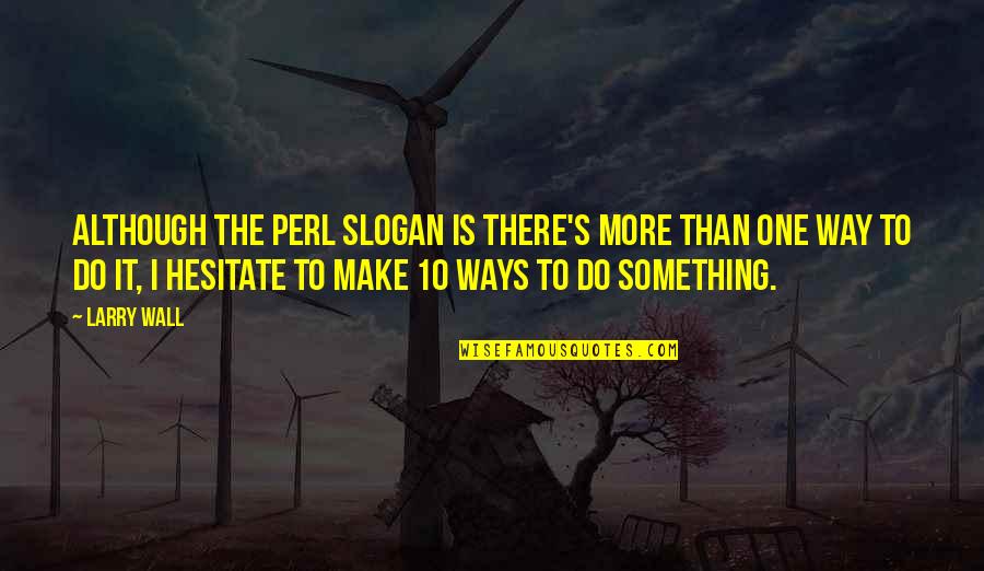 Sustainable Economic Development Quotes By Larry Wall: Although the Perl Slogan is There's More Than