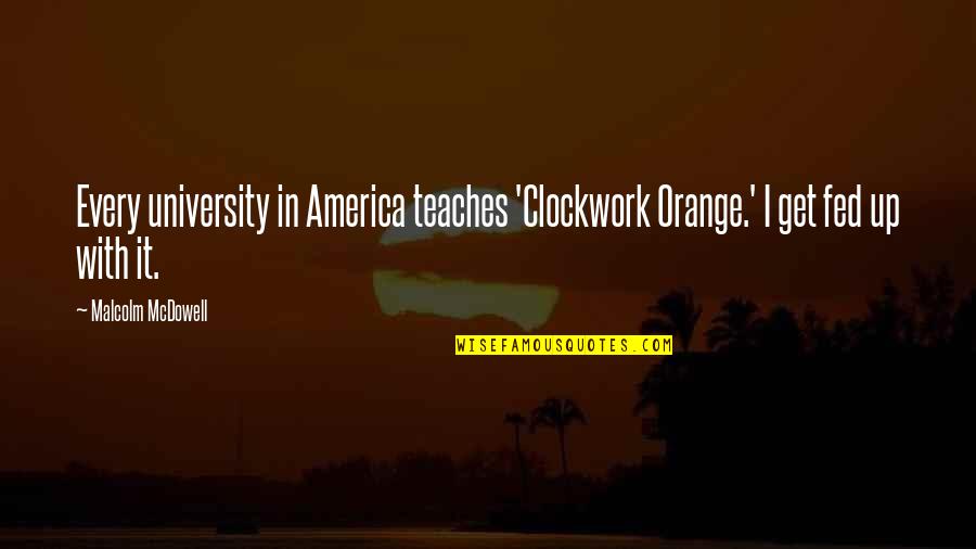 Sustainable Economic Development Quotes By Malcolm McDowell: Every university in America teaches 'Clockwork Orange.' I