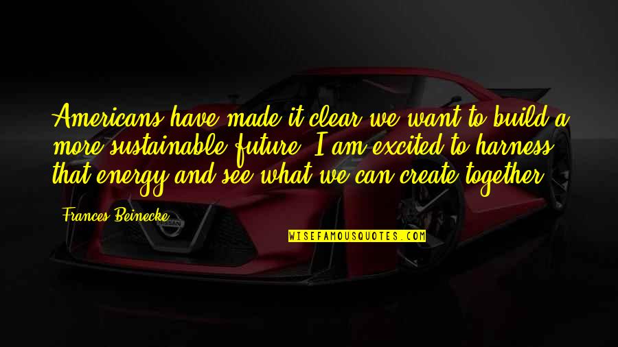 Sustainable Energy For All Quotes By Frances Beinecke: Americans have made it clear we want to Sustainable Energy For All Quotes By Frances Beinecke: Americans have made it clear we want to