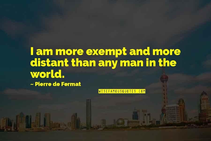 Sustainable Energy For All Quotes By Pierre De Fermat: I am more exempt and more distant than Sustainable Energy For All Quotes By Pierre De Fermat: I am more exempt and more distant than