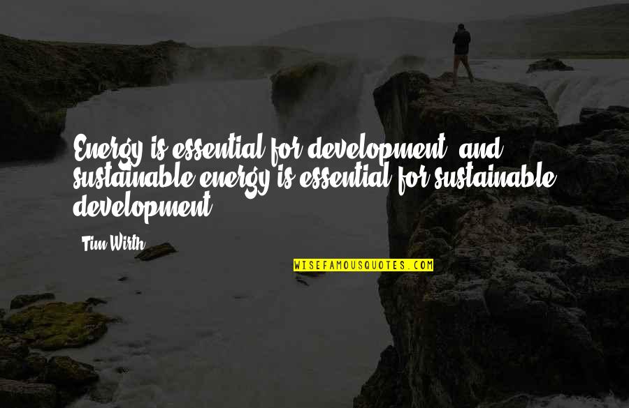 Sustainable Energy For All Quotes By Tim Wirth: Energy is essential for development, and sustainable energy